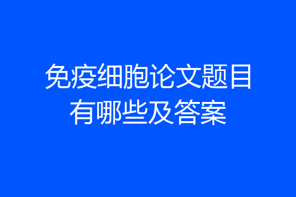 免疫细胞论文题目有哪些及答案
