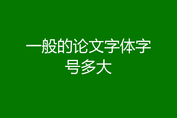 一般的论文字体字号多大