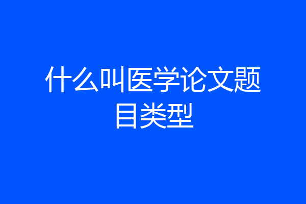 什么叫医学论文题目类型