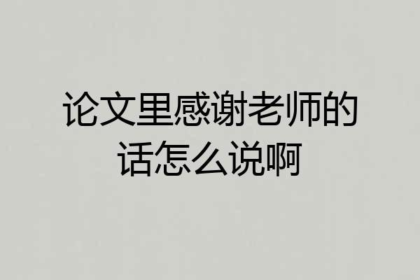 论文里感谢老师的话怎么说啊