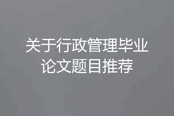 关于行政管理毕业论文题目推荐
