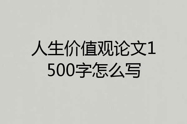 人生价值观论文1500字怎么写
