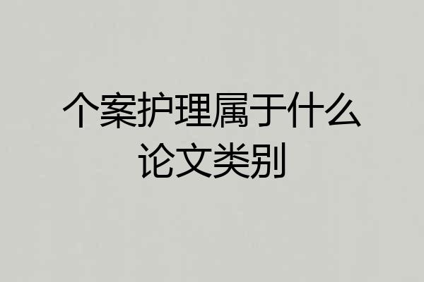 个案护理属于什么论文类别