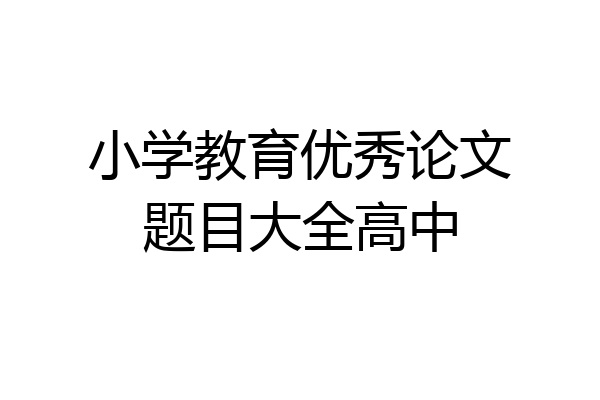 小学教育优秀论文题目大全高中
