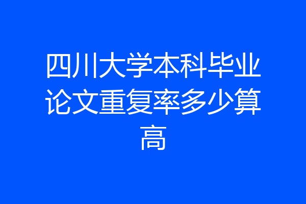 四川大学本科毕业论文重复率多少算高
