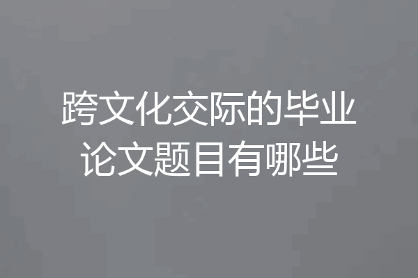 跨文化交际的毕业论文题目有哪些