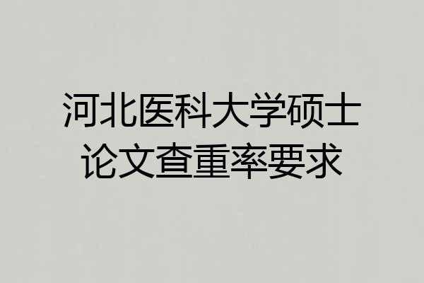 河北医科大学硕士论文查重率要求