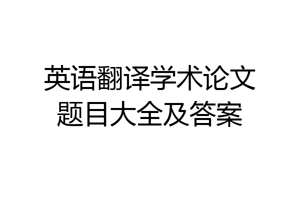 英语翻译学术论文题目大全及答案