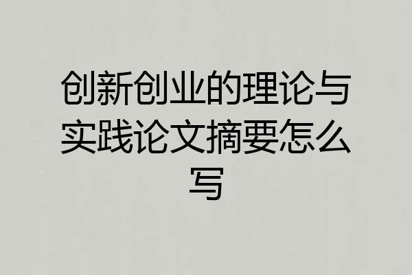 创新创业的理论与实践论文摘要怎么写
