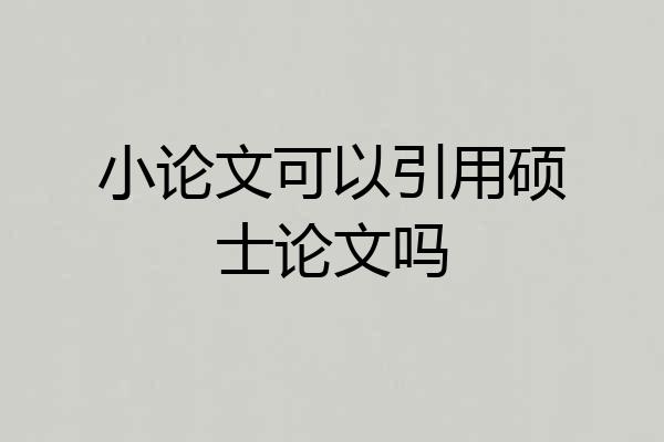 小论文可以引用硕士论文吗