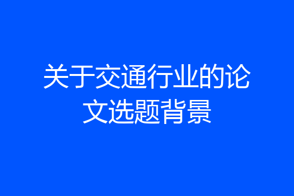 关于交通行业的论文选题背景