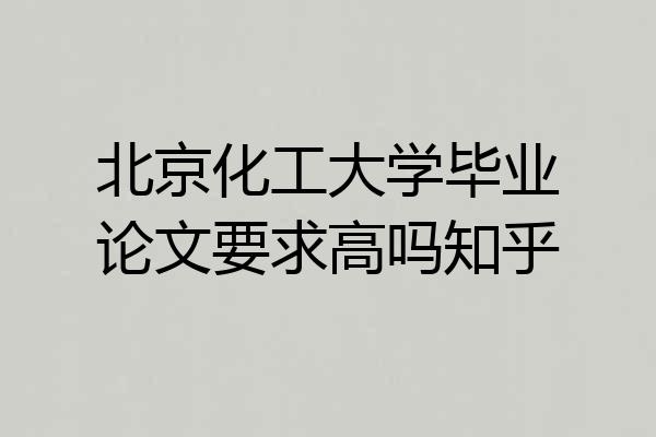北京化工大学毕业论文要求高吗知乎