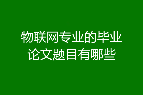 物联网专业的毕业论文题目有哪些