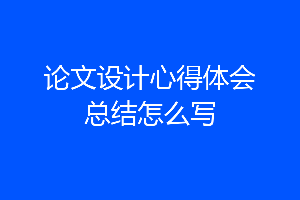 论文设计心得体会总结怎么写