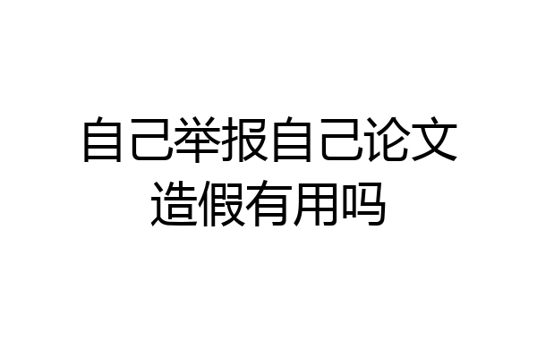 自己举报自己论文造假有用吗