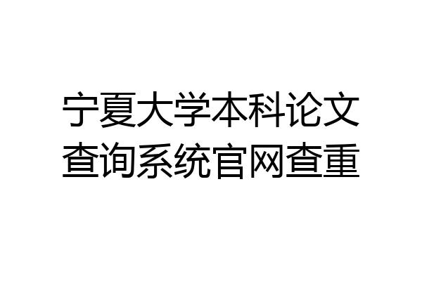 宁夏大学本科论文查询系统官网查重