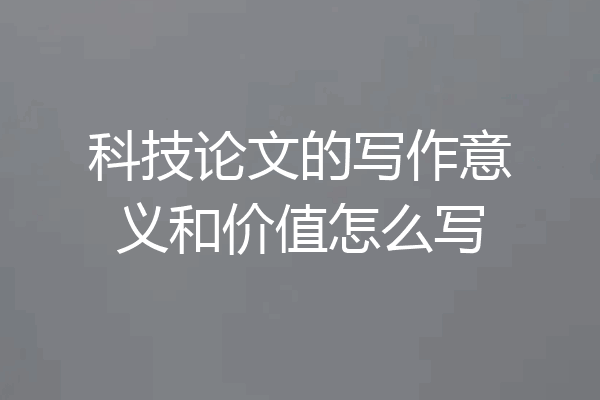 科技论文的写作意义和价值怎么写
