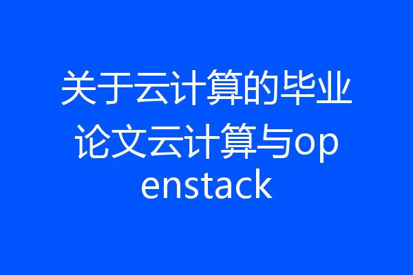 关于云计算的毕业论文云计算与openstack