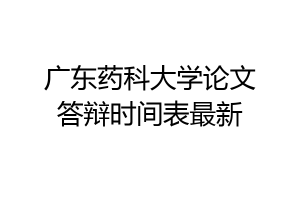 广东药科大学论文答辩时间表最新