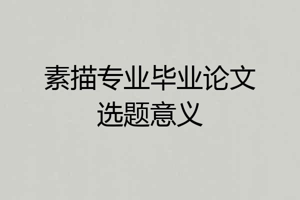素描专业毕业论文选题意义
