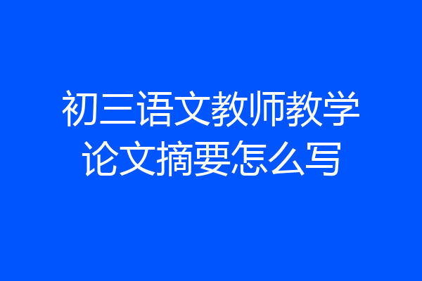 初三语文教师教学论文摘要怎么写