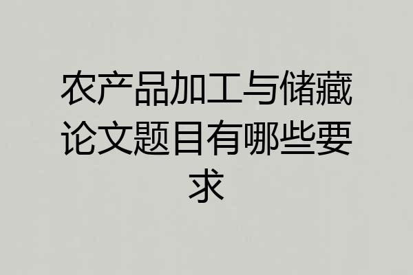 农产品加工与储藏论文题目有哪些要求