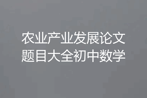 农业产业发展论文题目大全初中数学