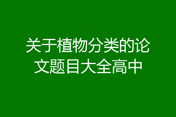 关于植物分类的论文题目大全高中