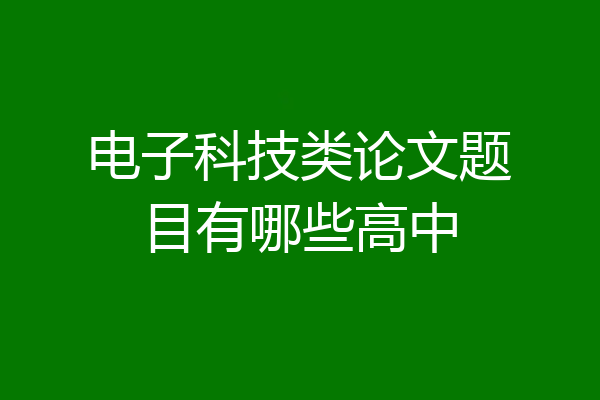 电子科技类论文题目有哪些高中