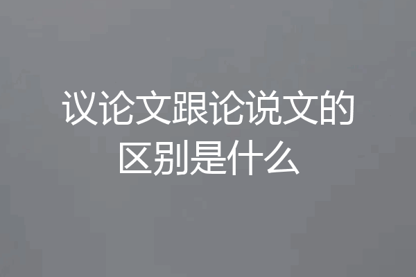 议论文跟论说文的区别是什么
