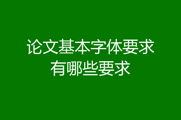 论文基本字体要求有哪些要求