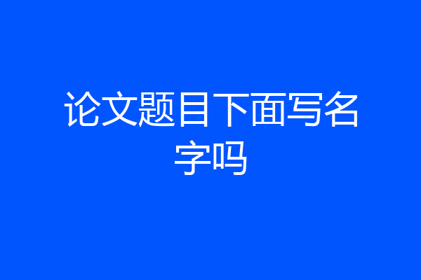 论文题目下面写名字吗
