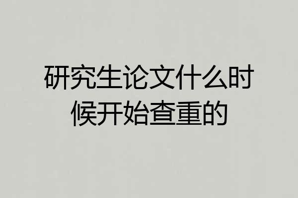 研究生论文什么时候开始查重的