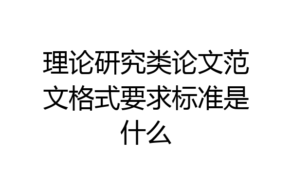理论研究类论文范文格式要求标准是什么
