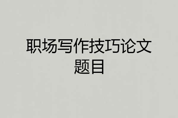 职场写作技巧论文题目