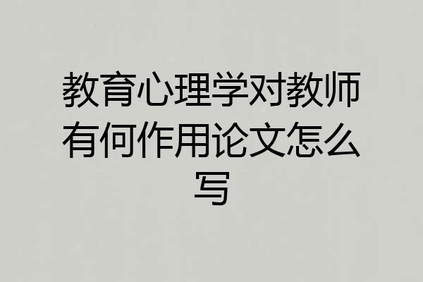 教育心理学对教师有何作用论文怎么写