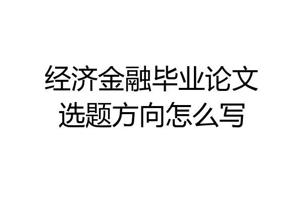经济金融毕业论文选题方向怎么写