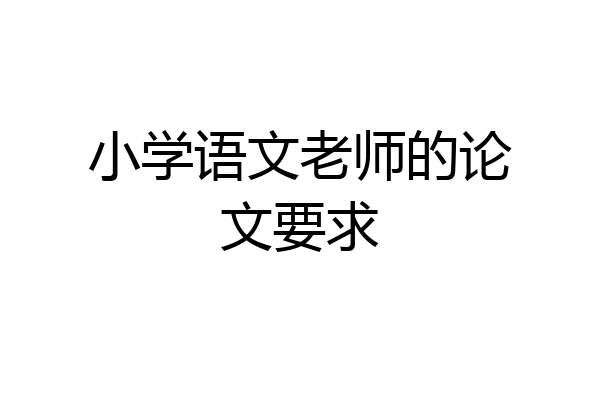 小学语文老师的论文要求