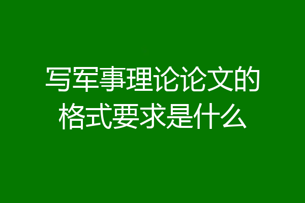 写军事理论论文的格式要求是什么
