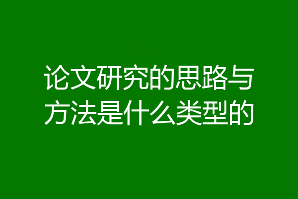 论文研究的思路与方法是什么类型的