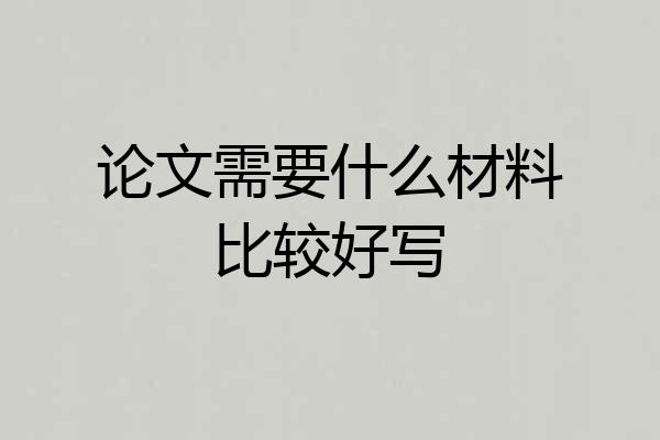 论文需要什么材料比较好写