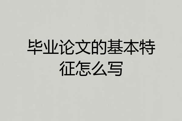 毕业论文的基本特征怎么写