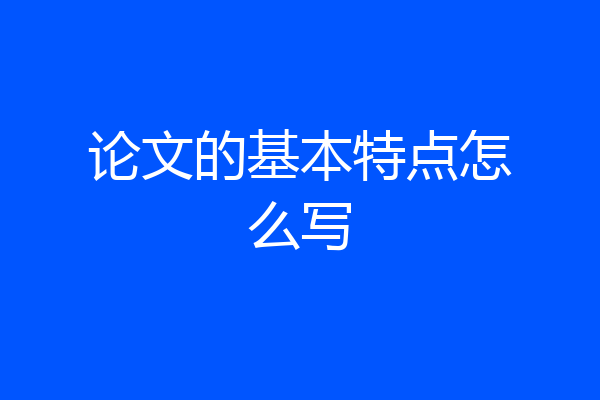 论文的基本特点怎么写