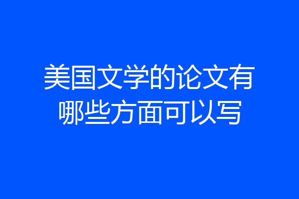 美国文学的论文有哪些方面可以写