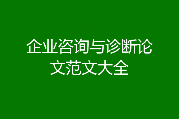 企业咨询与诊断论文范文大全