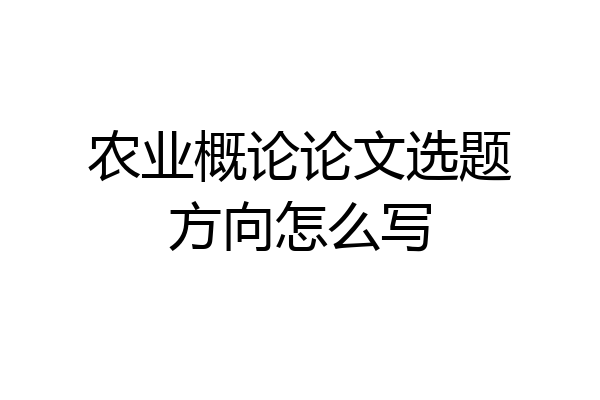 农业概论论文选题方向怎么写