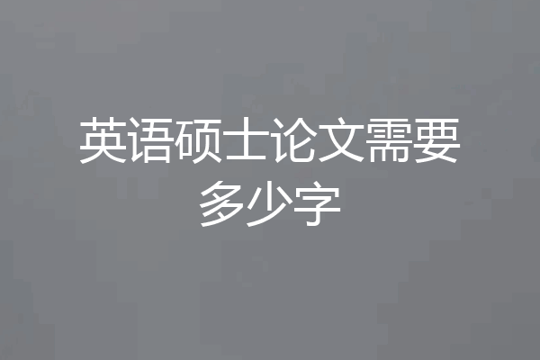 英语硕士论文需要多少字