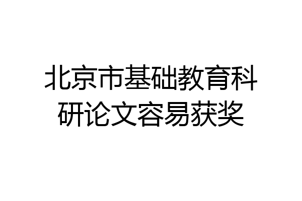北京市基础教育科研论文容易获奖