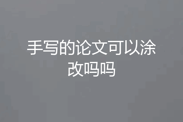 手写的论文可以涂改吗吗