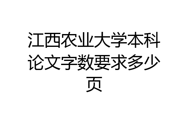江西农业大学本科论文字数要求多少页